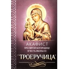 Акафист Пресвятой Богородице в честь иконы Ее Троеручица