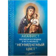 Акафист Пресвятой Богородице в честь иконы Ее Неувядаемый цвет