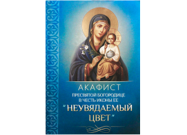 Акафист Пресвятой Богородице в честь иконы Ее Неувядаемый цвет
